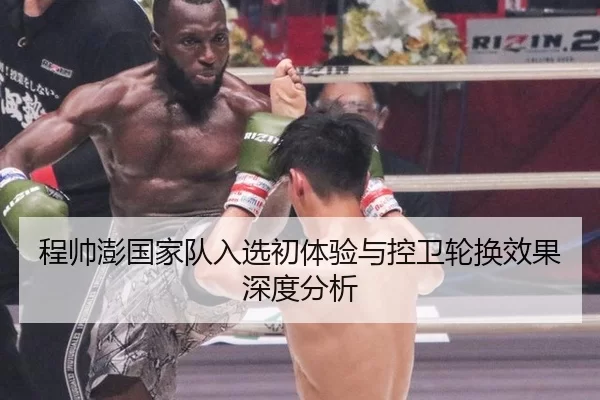 程帅澎国家队入选初体验与控卫轮换效果深度分析